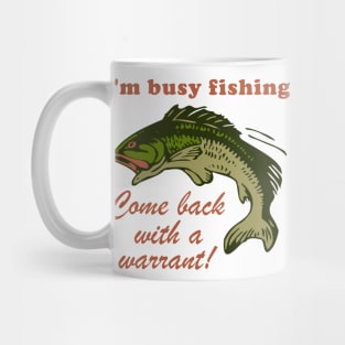 Busy Fishing Come Back With A Warrant - Meme Mug